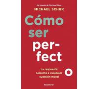 Cómo ser perfecto: La respuesta correcta a cualquier cuestión moral (No ficción)