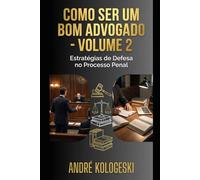 COMO SER UM BOM ADVOGADO: VOLUME 2: ESTRATÉGIAS DE DEFESA NO PROCESSO PENAL (Coleção 9)