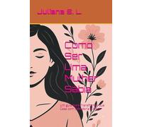 Como Ser Uma Mulher Sábia: Um guia para Transformar sua Casa com Sabedoria e Amor