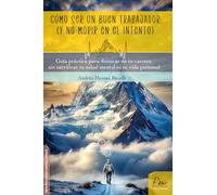 Cómo ser un buen trabajador (y no morir en el intento): Guía práctica para destacar en tu carrera sin sacrificar tu salud mental ni tu vida personal (Prevención mental y laboral)