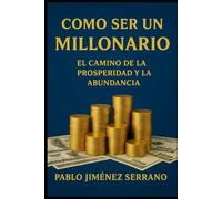 Como ser un Millonario: El Camino de la Prosperidad y la Abundancia