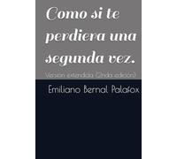Como si te perdiera una segunda vez, una autobiografía de un chico de 17 años: Versión extendida (Mi vida- Emiliano Bernal)