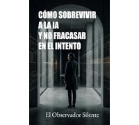 Cómo sobrevivir a la IA y no fracasar en el intento: Cómo regular algoritmos, frenar a los oligotecnócratas y proteger al ser humano (La condición humana en la era de la IA)