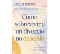 Como sobrevivir a un divorcio no deseado : Una guia biblica y practica para sanar y dejar el pasado atras