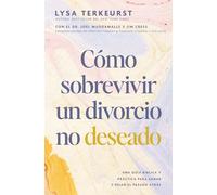 Cómo sobrevivir a un divorcio no deseado: Una guía bíblica y práctica para sanar y dejar el pasado atrás