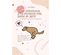 Cómo sobrevivir a un divorcio por amor al arte (y de paso encontrarse con algo peor): Una guía astro-artística de superación personal a partir de un desamor (Del desamor al Power)