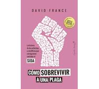 Cómo sobrevivir a una plaga: La historia de los activistas y científicos que consiguieron controlar el SIDA (Ensayo)