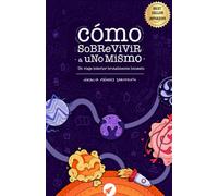 Cómo Sobrevivir A Uno Mismo: Un Viaje Interior Brutalmente Honesto