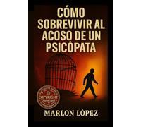 Cómo Sobrevivir al Acoso de un Psicópata: Guía Práctica para Protegerte y Recuperar tu Vida