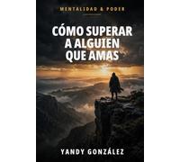 Cómo superar a alguien que amas: Suelta sin odiar y vuelve a ser tú