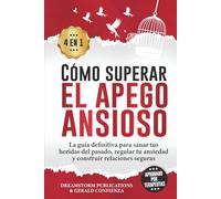 Cómo superar el apego ansioso 4 en 1: La guía definitiva para sanar tus heridas del pasado, regular tu ansiedad y construir relaciones seguras