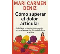 Cómo superar el dolor articular: Historia de evolución, crecimiento personal y curación del padecimiento artrítico