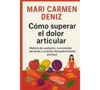 Cómo superar el dolor articular: Historia de evolución, crecimiento personal y curación del padecimiento artrítico