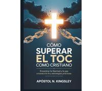 Cómo Superar el TOC como cristiano: Encontrar la libertad y la paz a través de la fe y estrategias prácticas (Faith In The Fire)