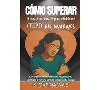 Cómo superar el trastorno de estrés post-infidelidad (TEPI) en mujeres: Cómo sanar de la infidelidad, reconstruir tu identidad y volver a sentirte seguro en tu cuerpo