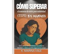 Cómo superar el trastorno de estrés post-infidelidad (TEPI) en mujeres: Cómo sanar de la infidelidad, reconstruir tu identidad y volver a sentirte seguro en tu cuerpo