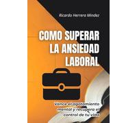 Como superar la ansiedad laboral: Vence el agotamiento mental y recupera el control de tu vida