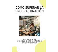 Cómo superar la procrastinación: Estrategias psicológicas y hábitos que funcionan