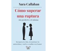 Cómo superar una ruptura sin perderte a ti misma: Recupera tu vida, reconstruye tu autoestima y vuelve a confiar en el amor (Sánate desde dentro: Ansiedad, Apego y Amor Tóxico)