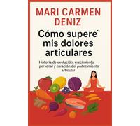Cómo superé mis dolores articulares: Historia de evolución, crecimiento personal y curación del padecimiento articular
