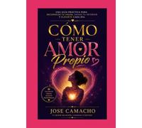 Cómo Tener Amor Propio: Una guía profunda para construir la relación más importante de tu vida: la que tienes contigo mismo