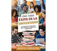 Cómo tener éxito en la universidad: Una guía paso a paso para lograr objetivos académicos y profesionales