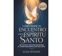 CÓMO TENER UN ENCUENTRO CON EL ESPÍRITU SANTO: Un plan de 21 días para encontrar el tesoro más maravilloso que existe (Vida En El Espíritu)