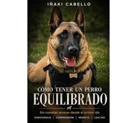 COMO TENER UN PERRO EQUILIBRADO: SIN COMETER ERRORES DESDE EL PRIMER DIA: 9 (HAZLO FÁCIL CON TU PERRO)
