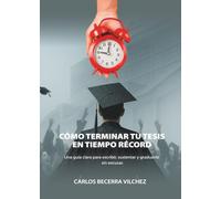 Cómo terminar tu tesis en tiempo récord: Una guía clara para escribir, sustentar y graduarte sin excusas