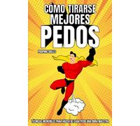 Cómo tirarse mejores pedos: Técnicas increíbles para hacer de cada pedo una obra maestra