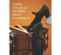 Cómo tocar la batería en el flamenco: Método de Batería: Todo lo que necesitas saber de la música flamenca