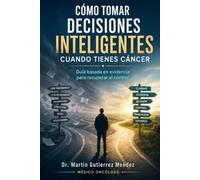 Cómo tomar DECICIONES INTELIGENTES cuando tienes CÁNCER: Guía basada en evidencia para recuperar el control