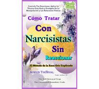 Cómo Tratar Con Narcisistas Sin Reaccionar: Controla Tus Emociones, Aplica La Técnica Grey Rock y Protégete De La Manipulación y Las Relaciones Tóxicas (Life Lessons with Aoryn Thorval)