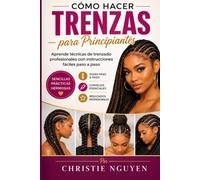 CÓMO TRENZAR EL CABELLO PARA PRINCIPIANTES: Aprende técnicas profesionales de trenzado con instrucciones sencillas paso a paso