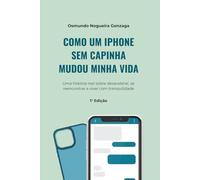 Como um iPhone Sem Capinha Mudou Minha Vida: Uma história real sobre desacelerar, se reencontrar e viver com tranquilidade