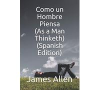 Como un Hombre Piensa (As a Man Thinketh) (Spanish Edition)