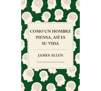 Como un hombre piensa, así es su vida: Una nueva traducción de «As a Man Thinketh» (Sabiduría Atemporal)