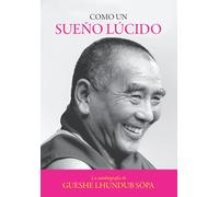 Como un sueño lúcido: La autobiografía de Gueshe Lhundub Söpa: The Autobiography of Geshe Lhundub Sopa