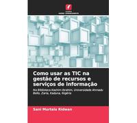 Como usar as TIC na gestão de recursos e serviços de informação: Na Biblioteca Kashim Ibrahim, Universidade Ahmadu Bello, Zaria, Kaduna, Nigéria