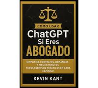 Cómo Usar CHATGPT Si Eres ABOGADO: Simplifica Contratos, Demandas y Más en Minutos,Puros Ejemplos Prácticos En Cada Capítulo