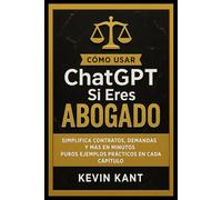 Cómo Usar CHATGPT Si Eres ABOGADO: Simplifica Contratos, Demandas y Más en Minutos,Puros Ejemplos Prácticos En Cada Capítulo