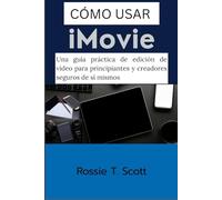CÓMO USAR IMOVIE: Una guía práctica de edición de vídeo para principiantes y creadores seguros de sí mismos