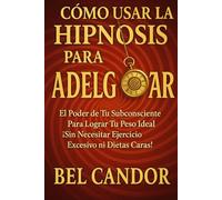 CÓMO USAR LA HIPNOSIS PARA ADELGAZAR: El Poder de Tu Subconsciente Para Lograr Tu Peso Ideal ¡Sin Necesitar Ejercicio Excesivo ni Dietas Caras!: 3