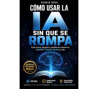 Cómo usar la IA sin que se rompa: Cómo evitar bloqueos, pérdida de contexto y errores en ChatGPT, Claude, Gemini y más (guía práctica de uso real 2026)