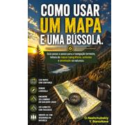 Como usar um mapa e uma bússola.: Guia passo a passo para a navegação terrestre, leitura de mapas topográficos, azimutes e orientação na natureza. ([PT] Manual de Sobrevivência Real)