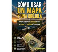 Cómo usar un mapa y una brújula.: Guía paso a paso de navegación terrestre, lectura de mapas topográficos, uso de azimuts y orientación en la naturaleza.
