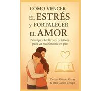 Cómo vencer el estrés y fortalecer el amor: Principios bíblicos y prácticos para un matrimonio en paz