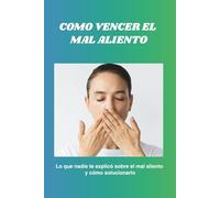 COMO VENCER EL MAL ALIENTO: Lo que nadie te explicó sobre el mal aliento y cómo solucionarlo