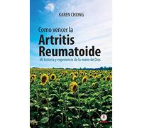 Cómo vencer la Artritis Reumatoide: Mi historia y experiencia de la mano de Dios
