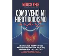 Cómo vencí mi hipotiroidismo, de la A a la Z (autoayuda salud tiroides): Veinte años de lecciones aprendidas por una paciente convertida en sanitaria